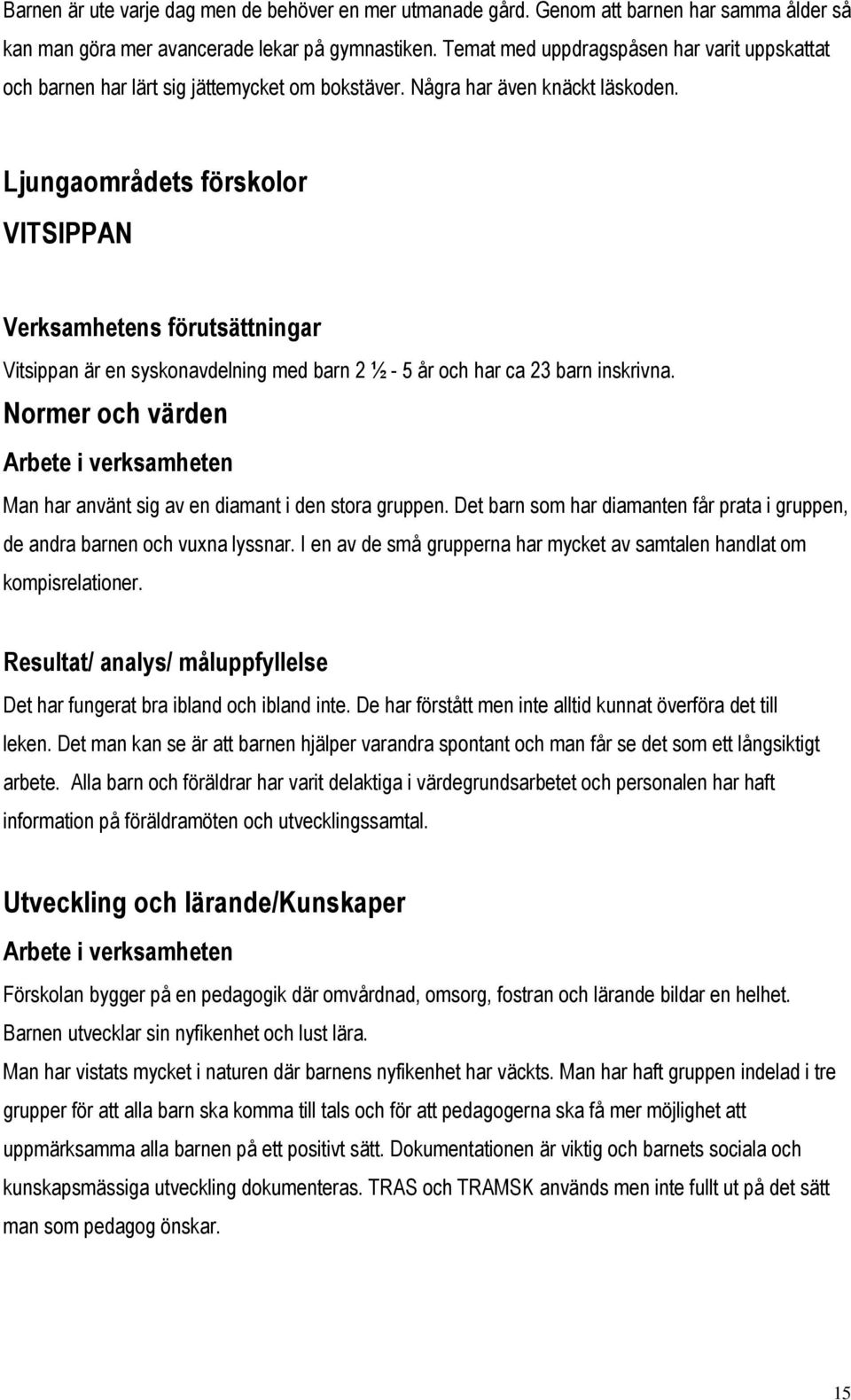 Ljungaområdets förskolor VITSIPPAN Verksamhetens förutsättningar Vitsippan är en syskonavdelning med barn 2 ½ - 5 år och har ca 23 barn inskrivna.