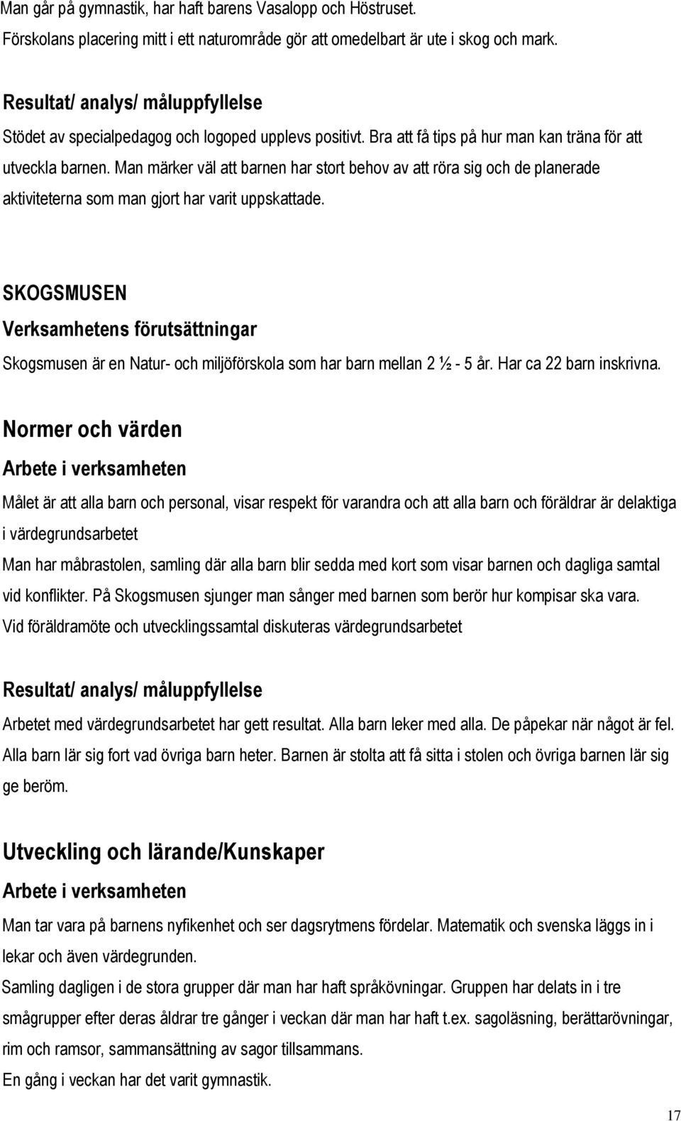 Man märker väl att barnen har stort behov av att röra sig och de planerade aktiviteterna som man gjort har varit uppskattade.