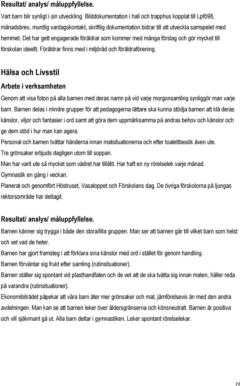 Det har gett engagerade föräldrar som kommer med många förslag och gör mycket till förskolan ideellt. Föräldrar finns med i miljöråd och föräldraförening.