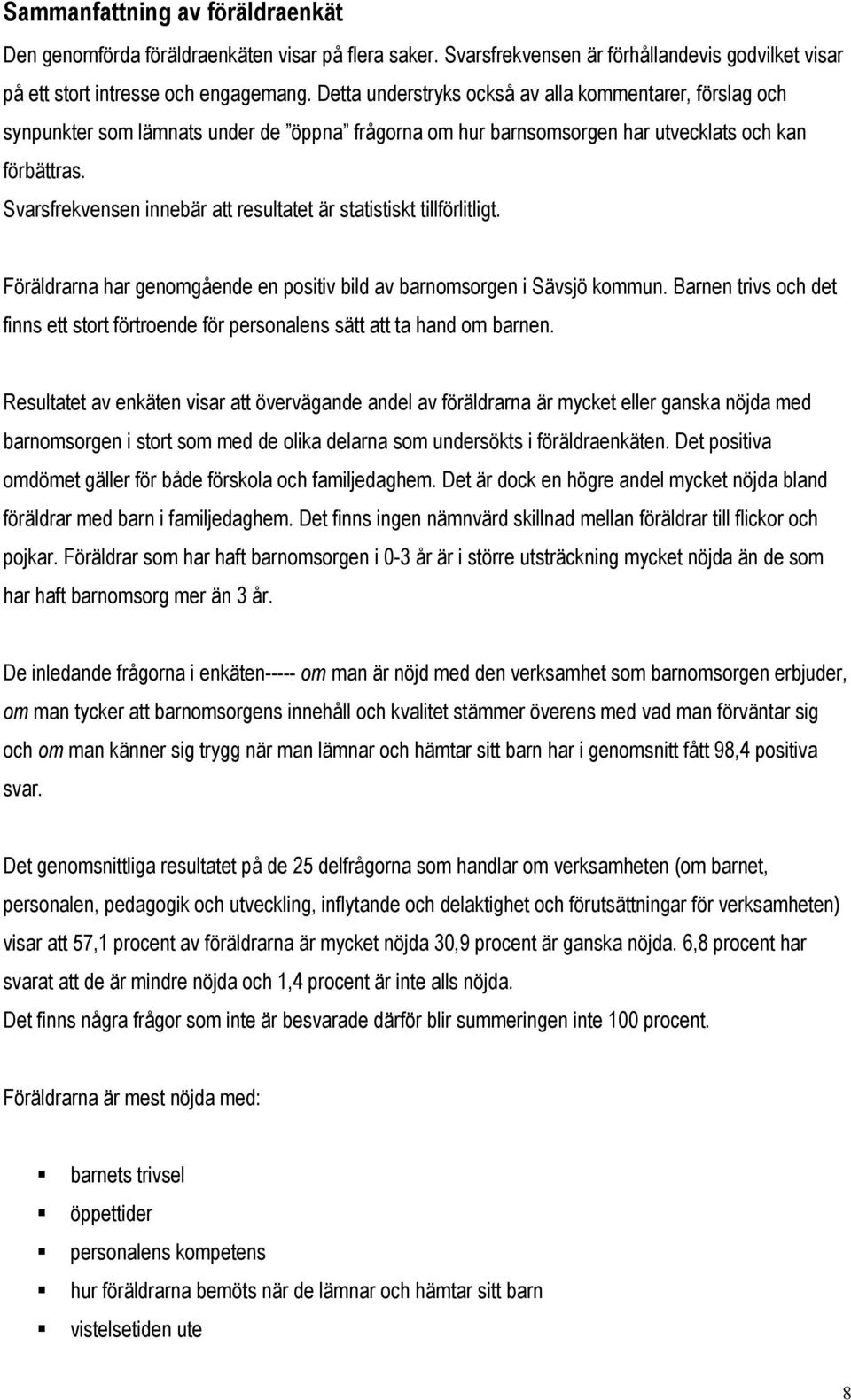 Svarsfrekvensen innebär att resultatet är statistiskt tillförlitligt. Föräldrarna har genomgående en positiv bild av barnomsorgen i Sävsjö kommun.