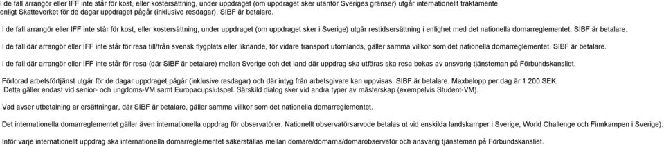 I de fall arrangör eller IFF inte står för kost, eller kostersättning, under uppdraget (om uppdraget sker i Sverige) utgår restidsersättning i enlighet med det nationella domarreglementet.
