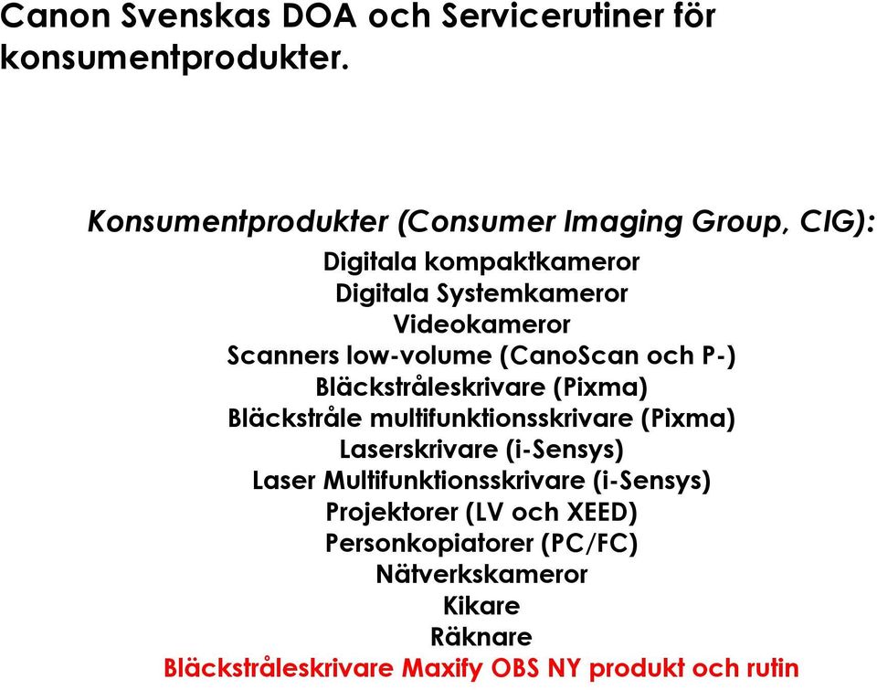 low-volume (CanoScan och P-) Bläckstråleskrivare (Pixma) Bläckstråle multifunktionsskrivare (Pixma) Laserskrivare