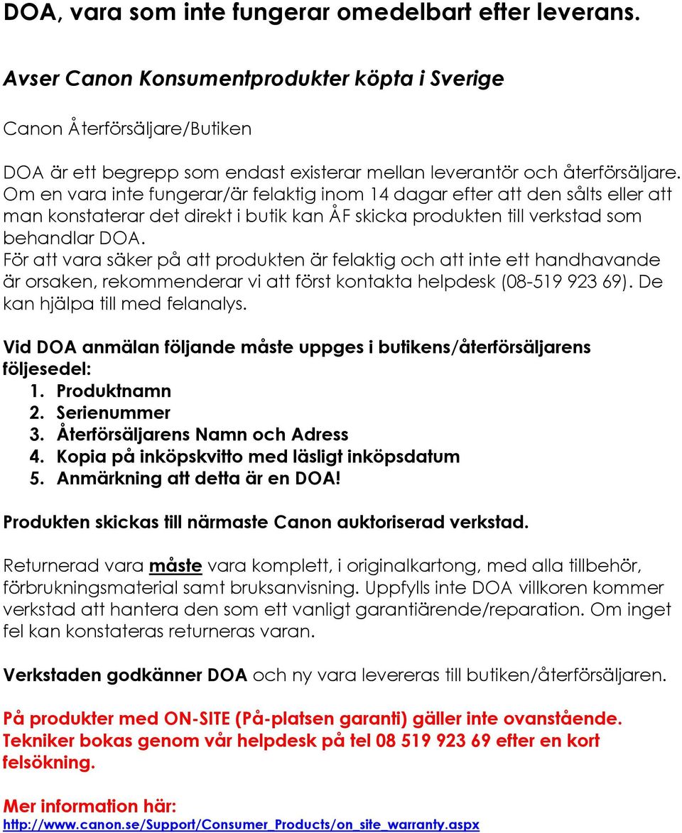 Om en vara inte fungerar/är felaktig inom 14 dagar efter att den sålts eller att man konstaterar det direkt i butik kan ÅF skicka produkten till verkstad som behandlar DOA.
