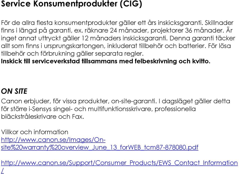 För lösa tillbehör och förbrukning gäller separata regler. Inskick till serviceverkstad tillsammans med felbeskrivning och kvitto. ON SITE Canon erbjuder, för vissa produkter, on-site-garanti.