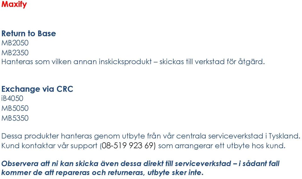 Tyskland. Kund kontaktar vår support (08-519 923 69) som arrangerar ett utbyte hos kund.