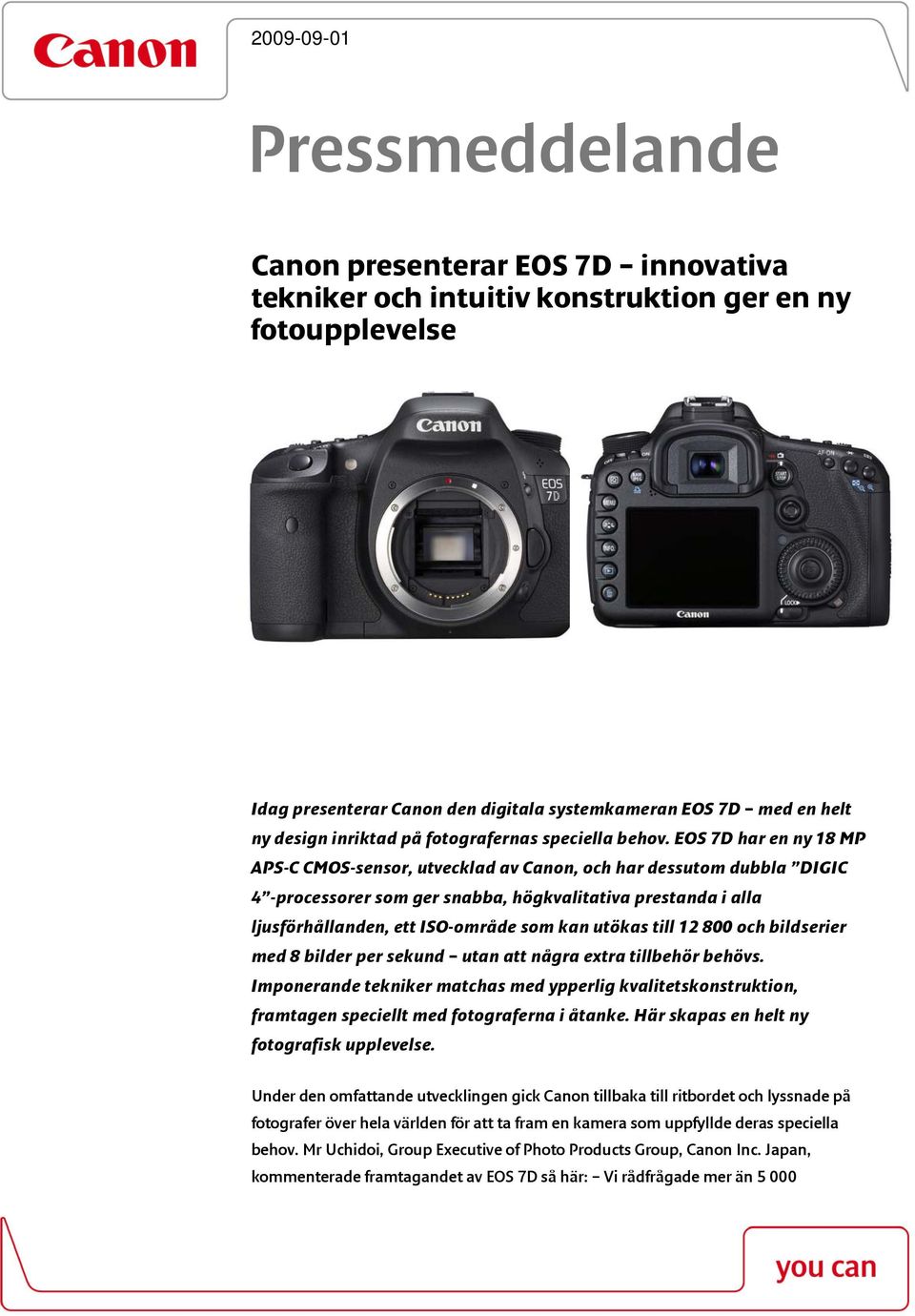 EOS 7D har en ny 18 MP APS-C CMOS-sensor, utvecklad av Canon, och har dessutom dubbla DIGIC 4 -processorer som ger snabba, högkvalitativa prestanda i alla ljusförhållanden, ett ISO-område som kan