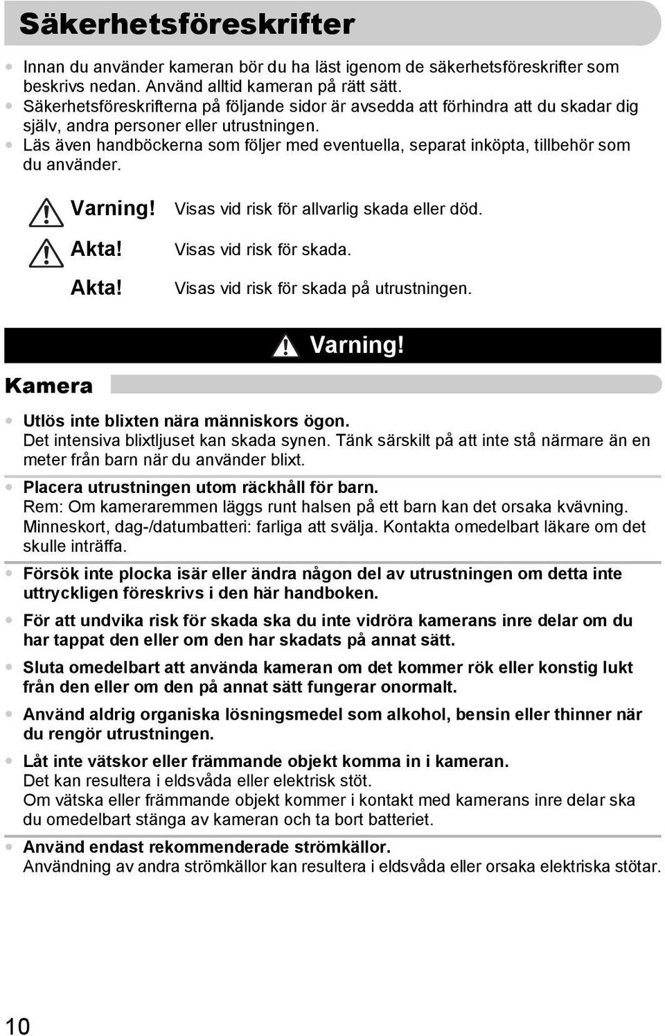 Läs även handböckerna som följer med eventuella, separat inköpta, tillbehör som du använder. Varning! Akta! Akta! Visas vid risk för allvarlig skada eller död. Visas vid risk för skada.