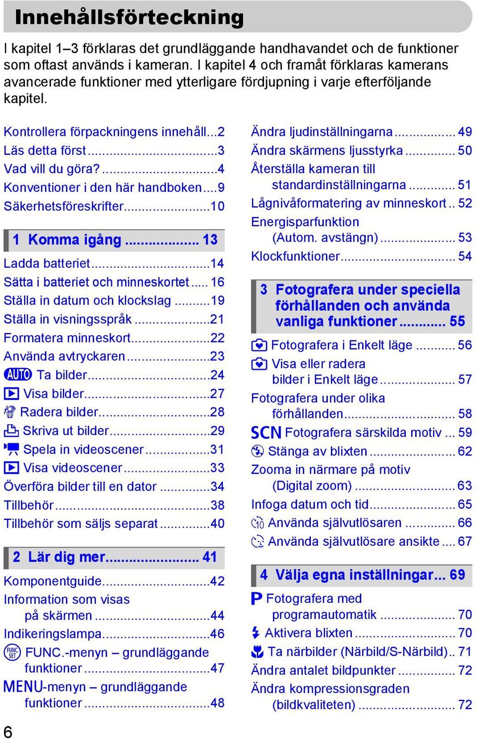 ...4 Konventioner i den här handboken...9 Säkerhetsföreskrifter...10 Ladda batteriet...14 Sätta i batteriet och minneskortet... 16 Ställa in datum och klockslag...19 Ställa in visningsspråk.