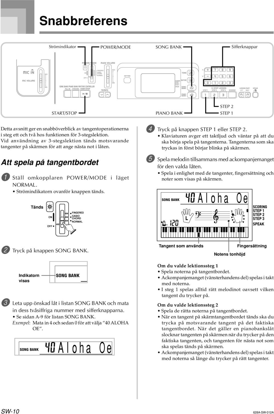 tt spela på tangentbordet 1 Ställ omkopplaren POWER/MODE i läget NORML. Strömindikatorn ovanför knappen tänds. Tänds 4 Tryck på knappen STEP 1 eller STEP 2.