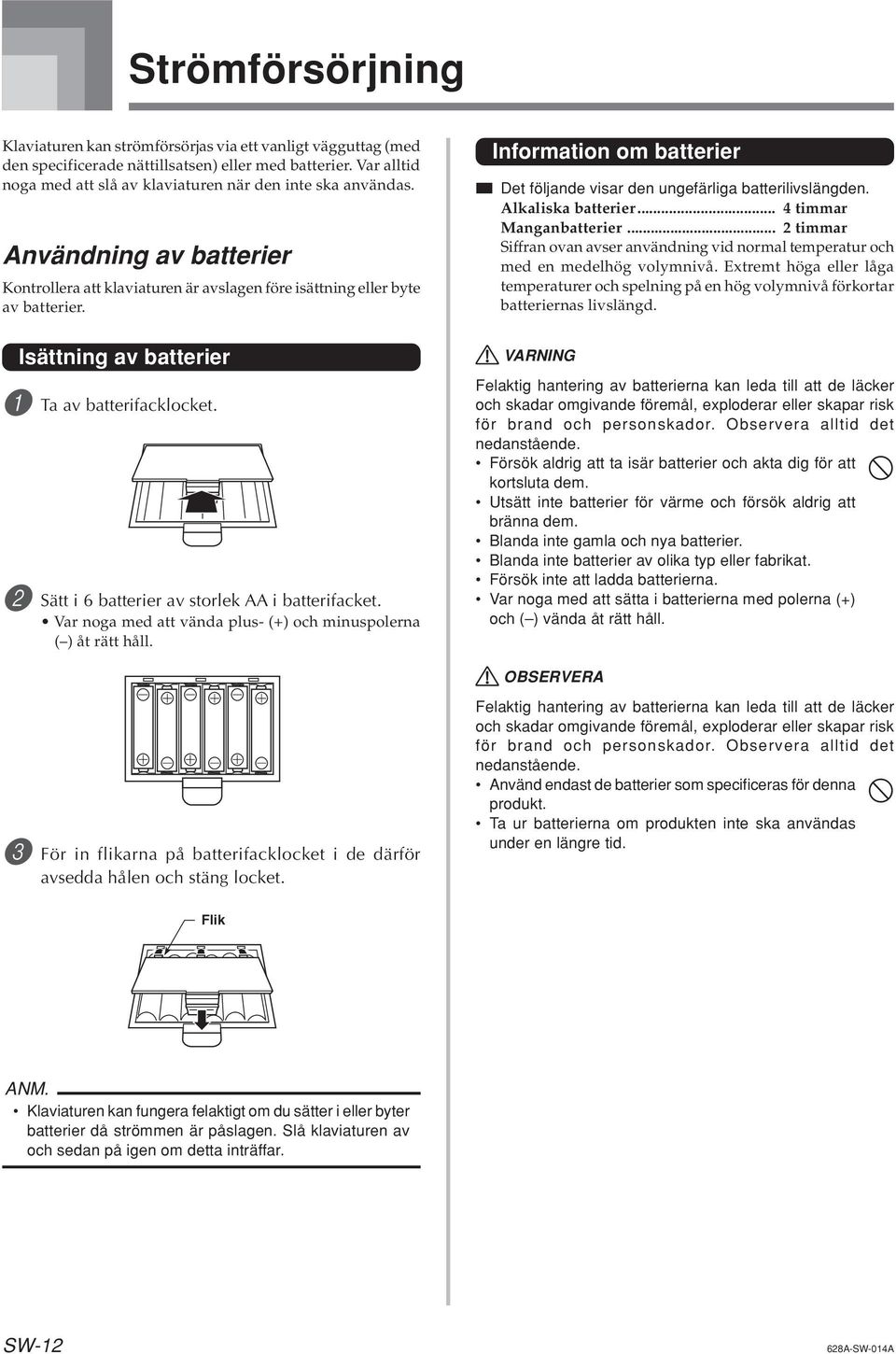 Isättning av batterier 1 Ta av batterifacklocket. 2 Sätt i 6 batterier av storlek i batterifacket. Var noga med att vända plus- (+) och minuspolerna ( ) åt rätt håll.