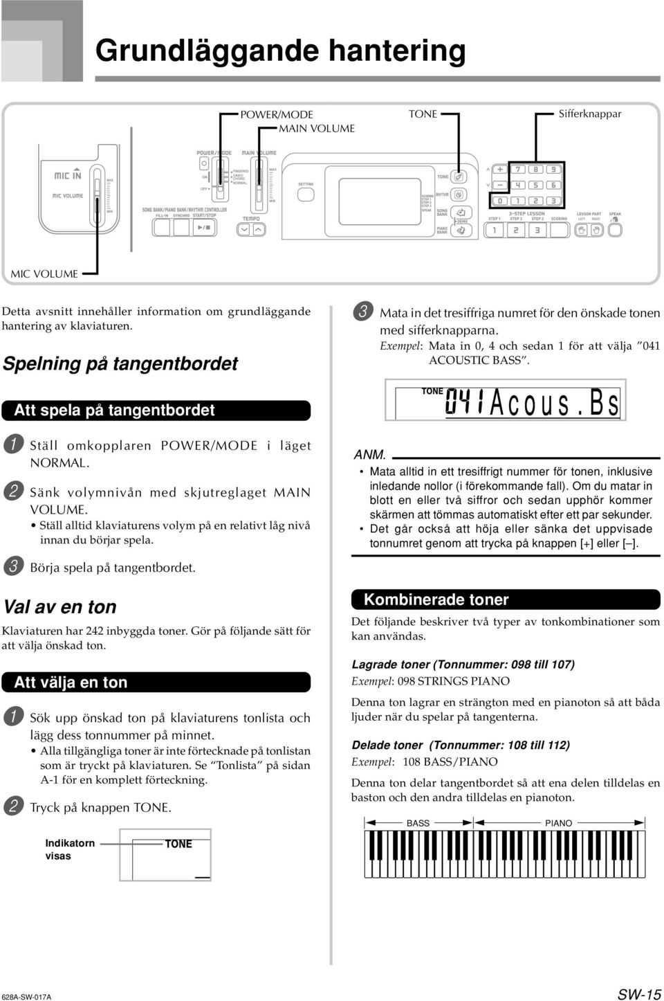 Ställ alltid klaviaturens volym på en relativt låg nivå innan du börjar spela. 3 Börja spela på tangentbordet. Val av en ton Klaviaturen har 242 inbyggda toner.