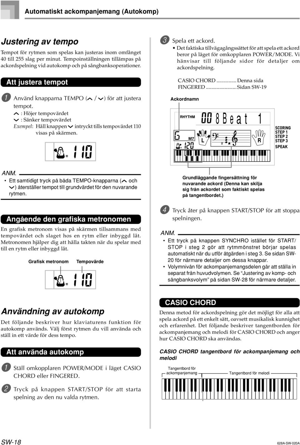 Det faktiska tillvägagångssättet för att spela ett ackord beror på läget för omkopplaren POWER/MODE. Vi hänvisar till följande sidor för detaljer om ackordspelning. SIO HORD...Denna sida FINGERED.