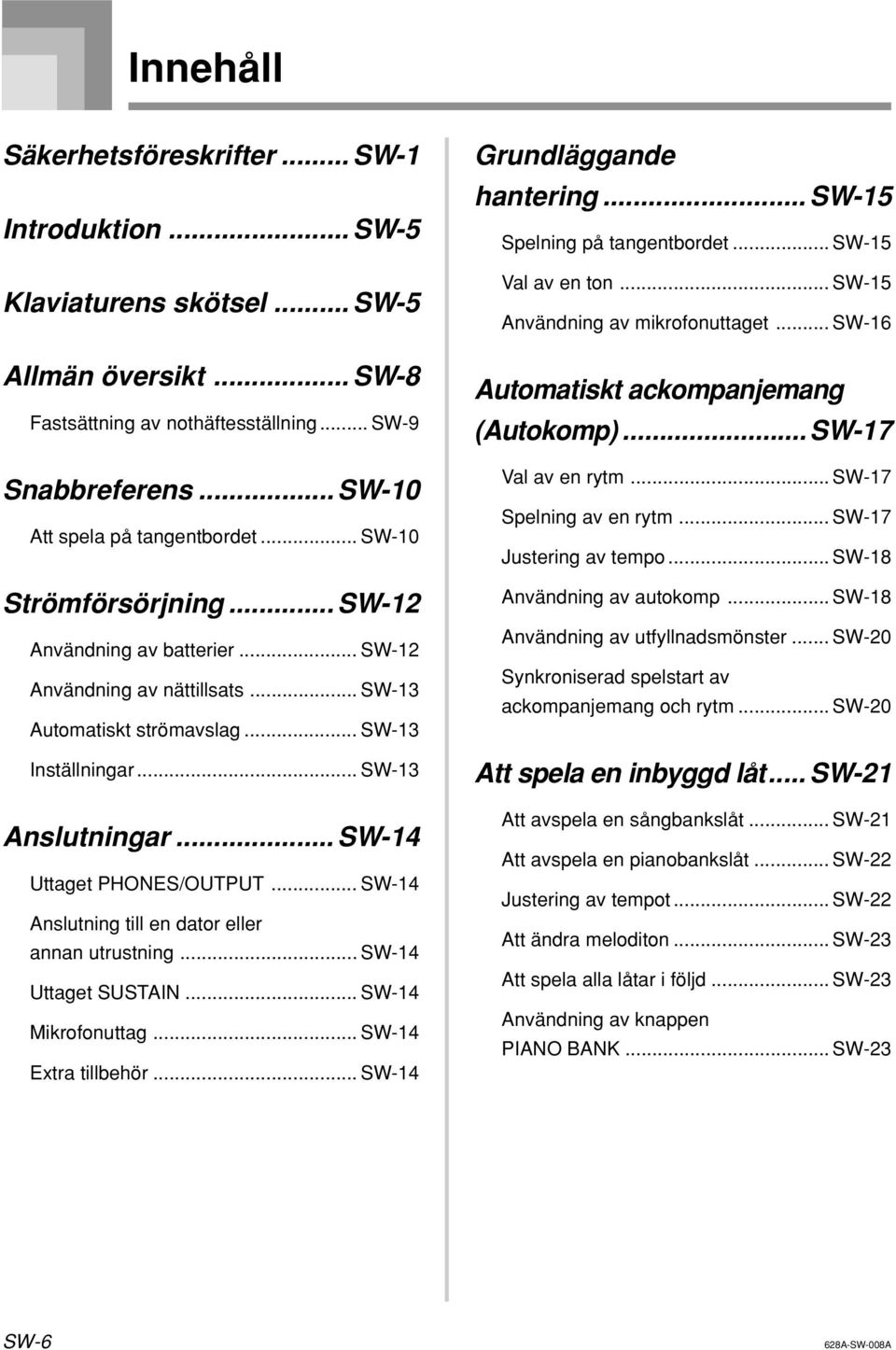 .. SW-13 nslutningar... SW-14 Uttaget PHONES/OUTPUT... SW-14 nslutning till en dator eller annan utrustning... SW-14 Uttaget SUSTIN... SW-14 Mikrofonuttag... SW-14 Extra tillbehör.