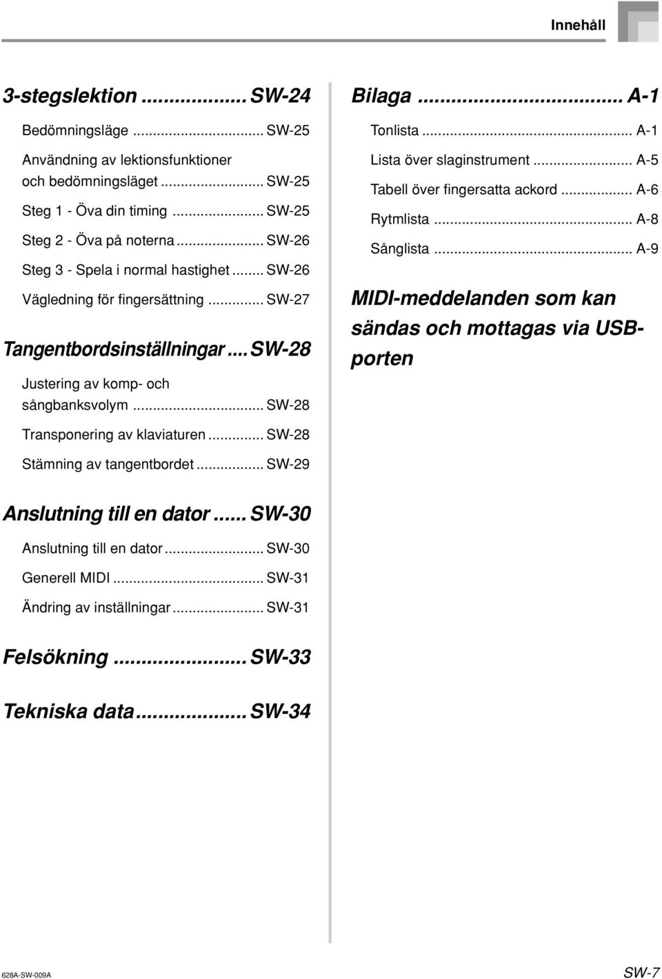 .. -1 Lista över slaginstrument... -5 Tabell över fingersatta ackord... -6 Rytmlista... -8 Sånglista... -9 MIDI-meddelanden som kan sändas och mottagas via USBporten Transponering av klaviaturen.