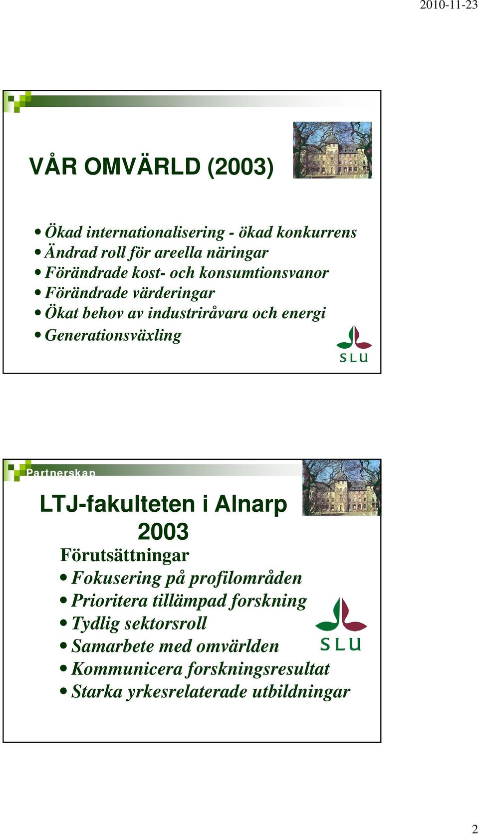 Generationsväxling Partnerskap Alnarp LTJ-fakulteten i Alnarp 2003 Förutsättningar Fokusering på profilområden
