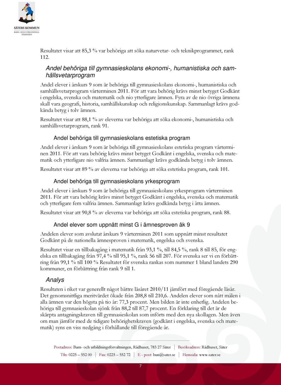 vårterminen 2011. För att vara behörig krävs minst betyget Godkänt i engelska, svenska och matematik och nio ytterligare ämnen.