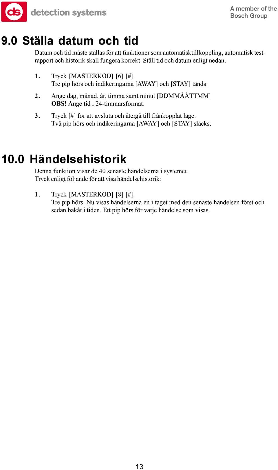 Tryck [#] för att avsluta och återgå till frånkopplat läge. Två pip hörs och indikeringarna [AWAY] och [STAY] släcks. 10.0 Händelsehistorik Denna funktion visar de 40 senaste händelserna i systemet.