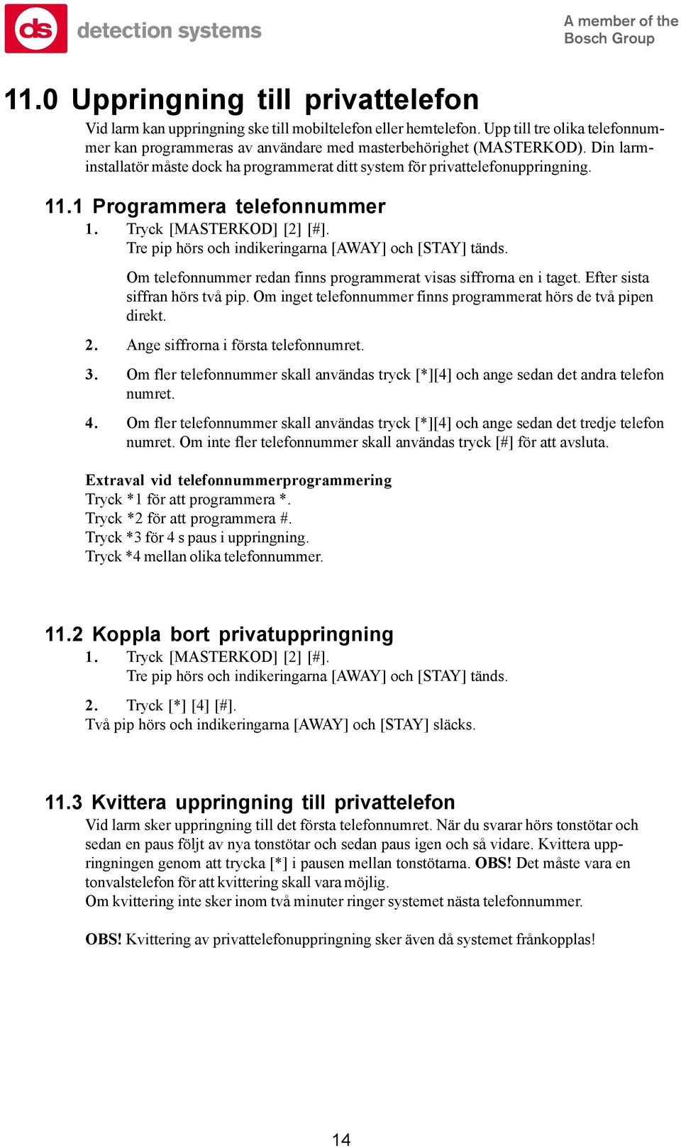 Tre pip hörs och indikeringarna [AWAY] och [STAY] tänds. Om telefonnummer redan finns programmerat visas siffrorna en i taget. Efter sista siffran hörs två pip.