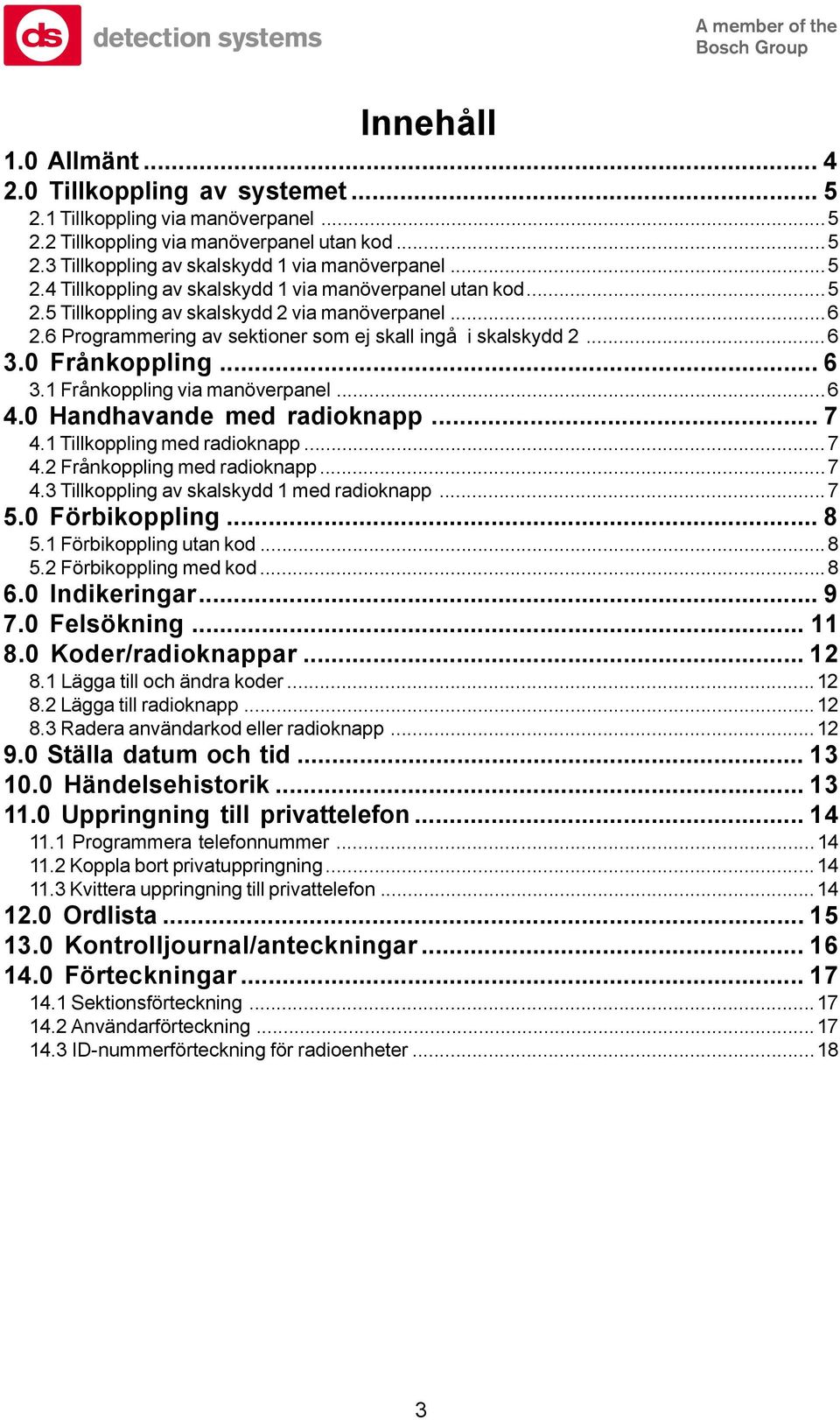 0 Handhavande med radioknapp... 7 4.1 Tillkoppling med radioknapp...7 4.2 Frånkoppling med radioknapp...7 4.3 Tillkoppling av skalskydd 1 med radioknapp...7 5.0 Förbikoppling... 8 5.