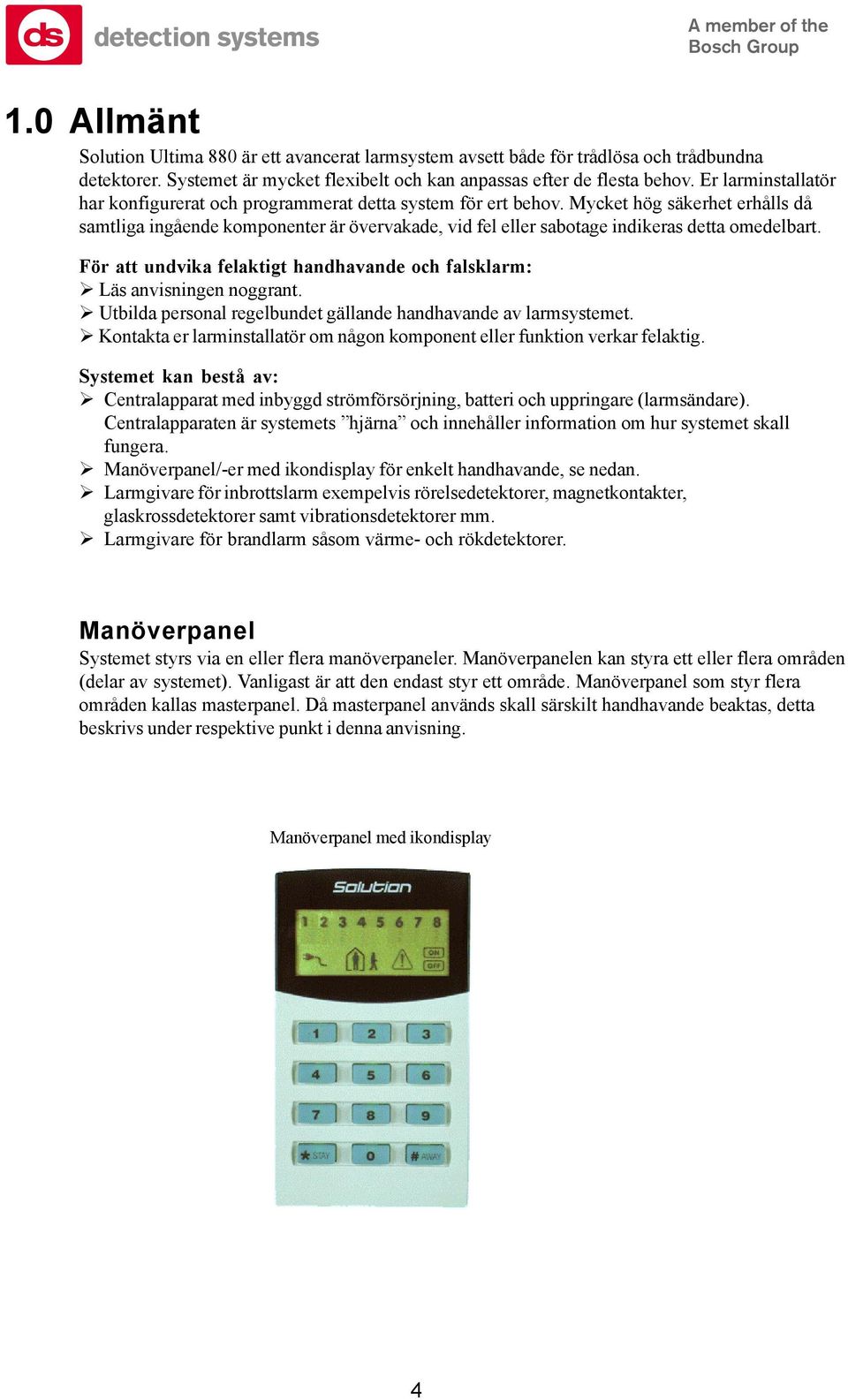 Mycket hög säkerhet erhålls då samtliga ingående komponenter är övervakade, vid fel eller sabotage indikeras detta omedelbart. För att undvika felaktigt handhavande och falsklarm:!