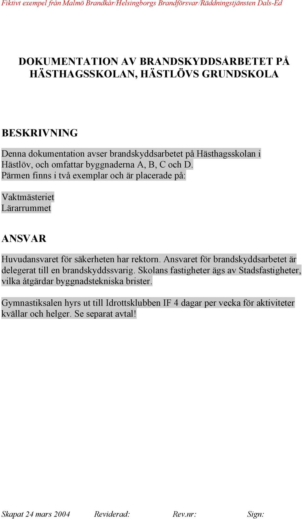 Ansvaret för brandskyddsarbetet är delegerat till en brandskyddssvarig.