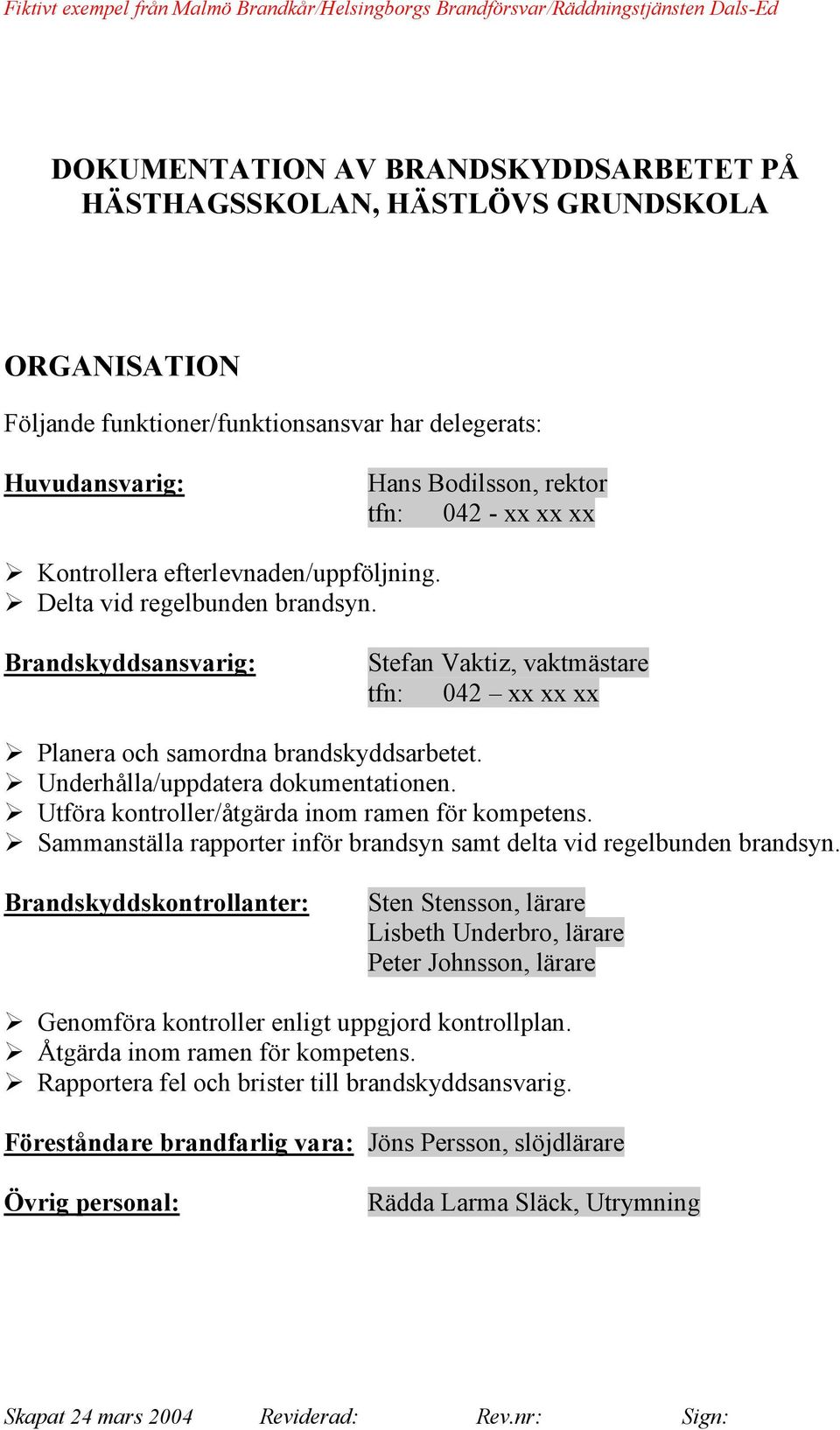 Sammanställa rapporter inför brandsyn samt delta vid regelbunden brandsyn.