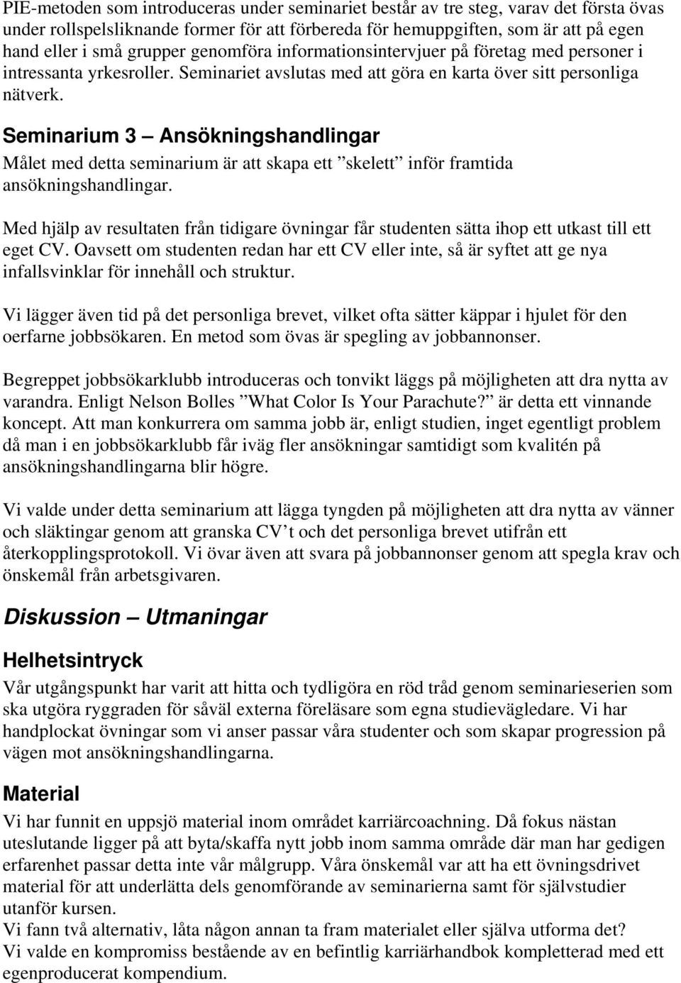 Seminarium 3 Ansökningshandlingar Målet med detta seminarium är att skapa ett skelett inför framtida ansökningshandlingar.