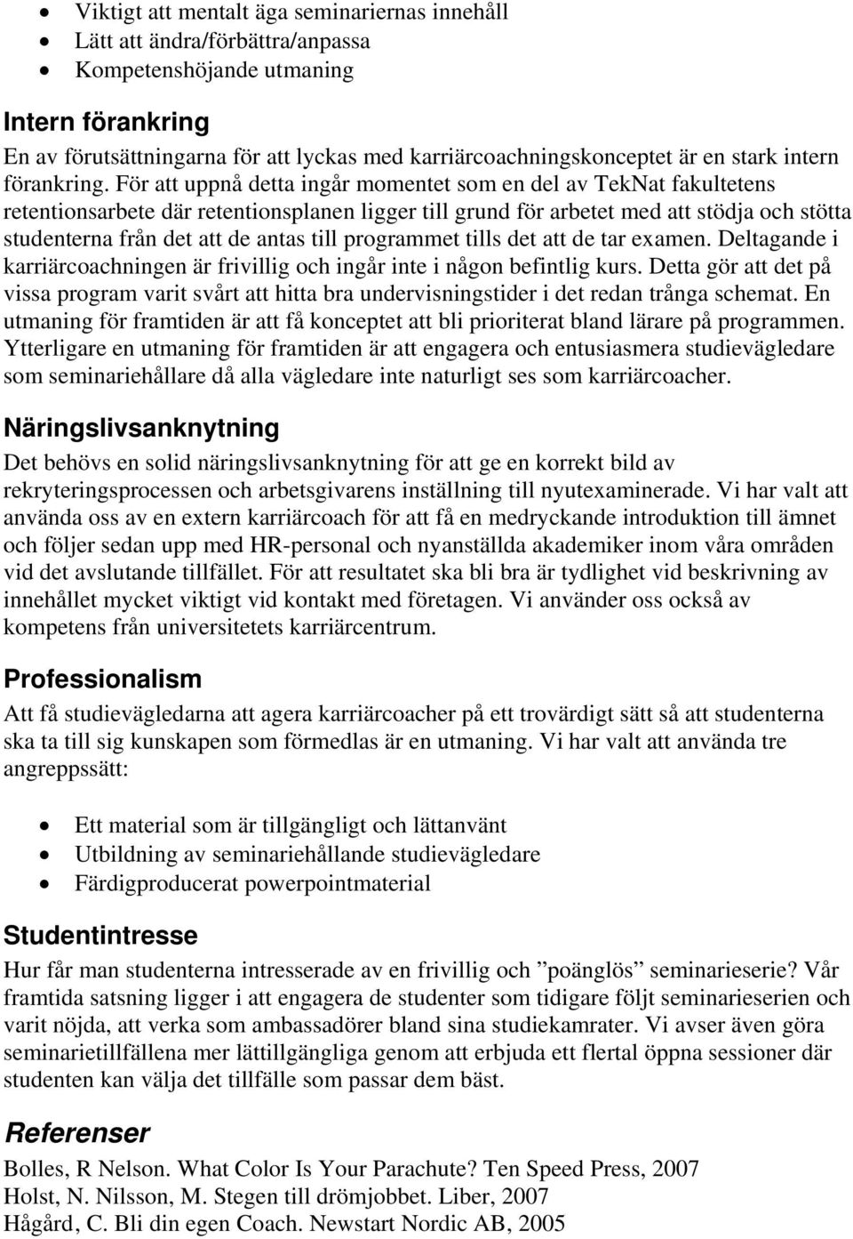 För att uppnå detta ingår momentet som en del av TekNat fakultetens retentionsarbete där retentionsplanen ligger till grund för arbetet med att stödja och stötta studenterna från det att de antas