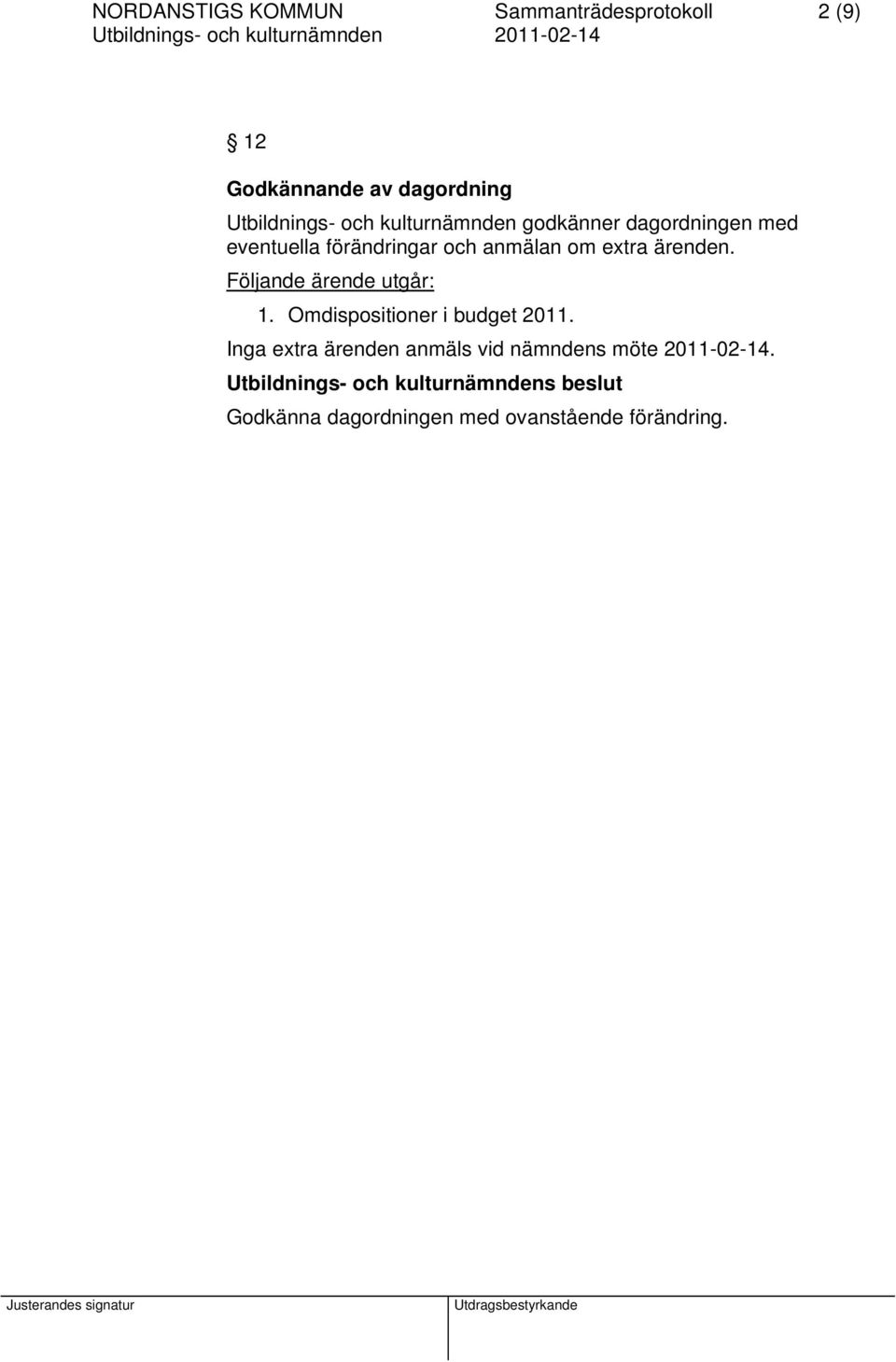 anmälan om extra ärenden. Följande ärende utgår: 1. Omdispositioner i budget 2011.