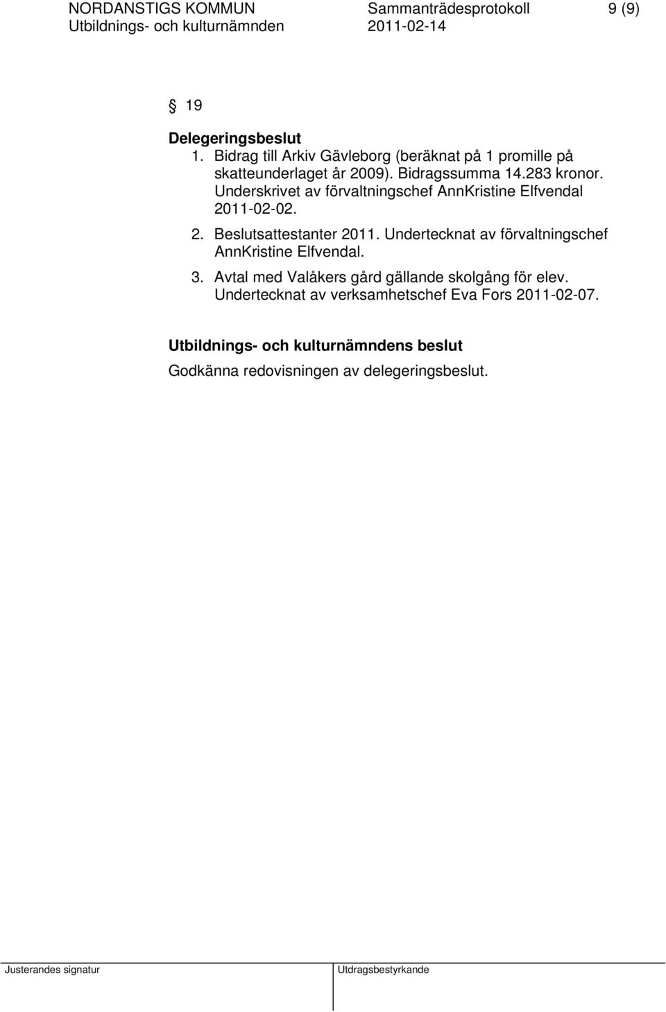 Underskrivet av förvaltningschef AnnKristine Elfvendal 2011-02-02. 2. Beslutsattestanter 2011.