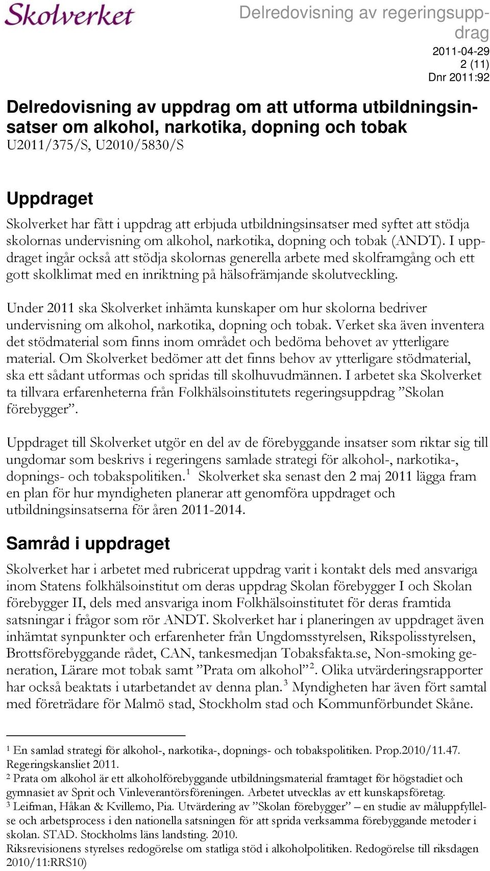 I uppdraget ingår också att stödja skolornas generella arbete med skolframgång och ett gott skolklimat med en inriktning på hälsofrämjande skolutveckling.