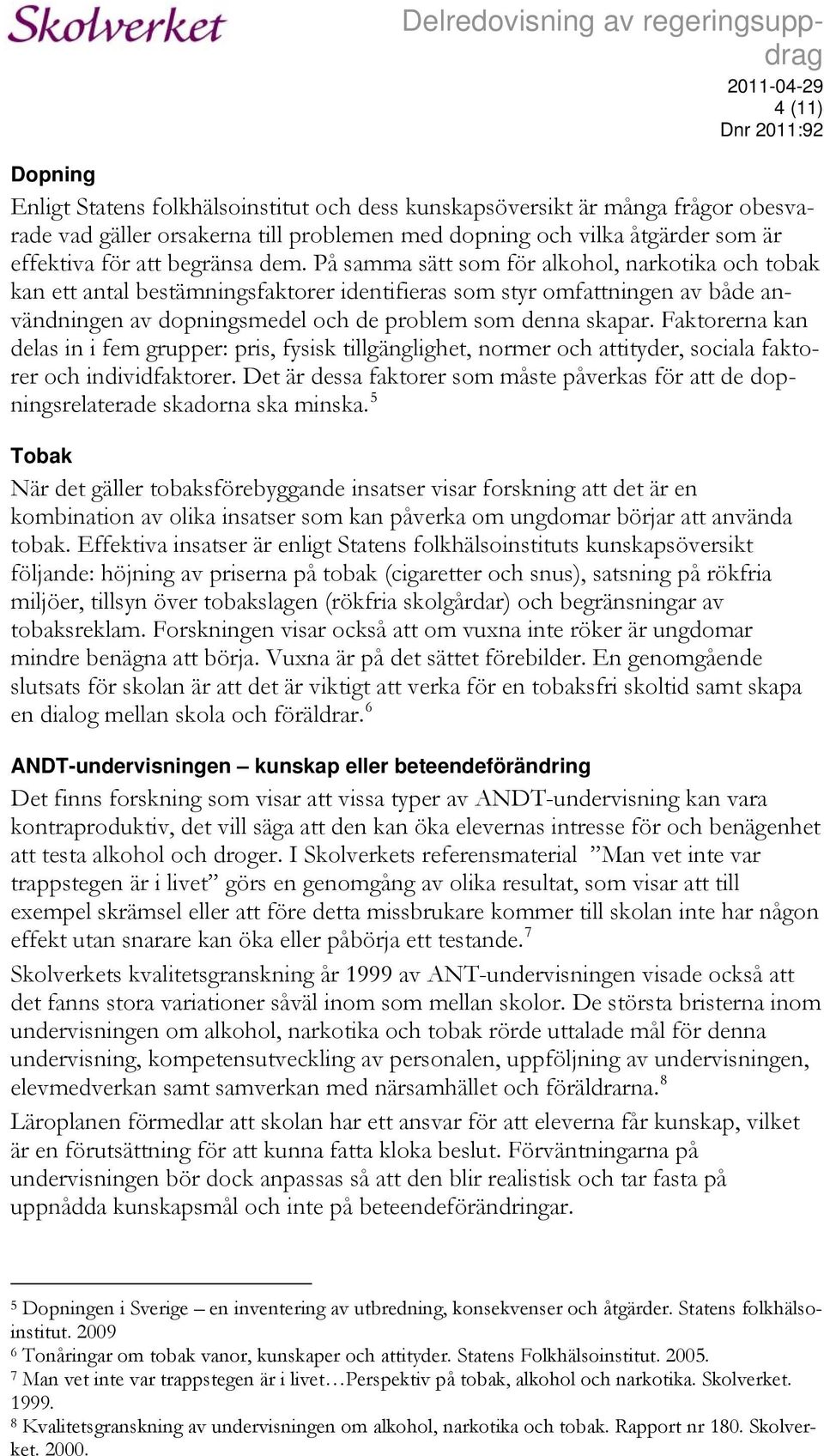 På samma sätt som för alkohol, narkotika och tobak kan ett antal bestämningsfaktorer identifieras som styr omfattningen av både användningen av dopningsmedel och de problem som denna skapar.