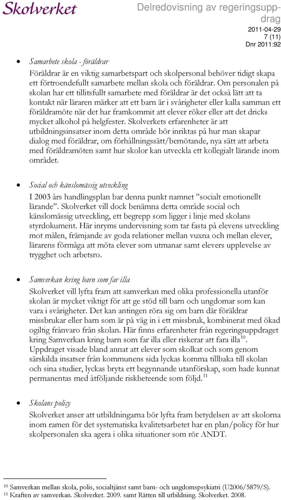 framkommit att elever röker eller att det dricks mycket alkohol på helgfester.