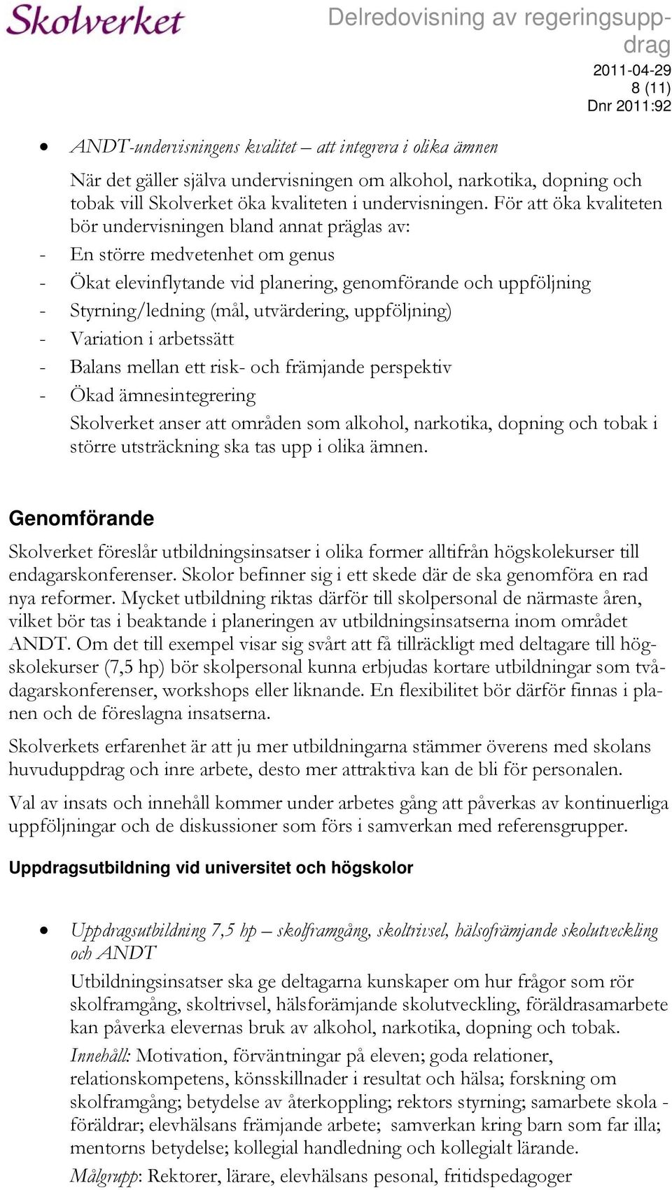 utvärdering, uppföljning) - Variation i arbetssätt - Balans mellan ett risk- och främjande perspektiv - Ökad ämnesintegrering Skolverket anser att områden som alkohol, narkotika, dopning och tobak i