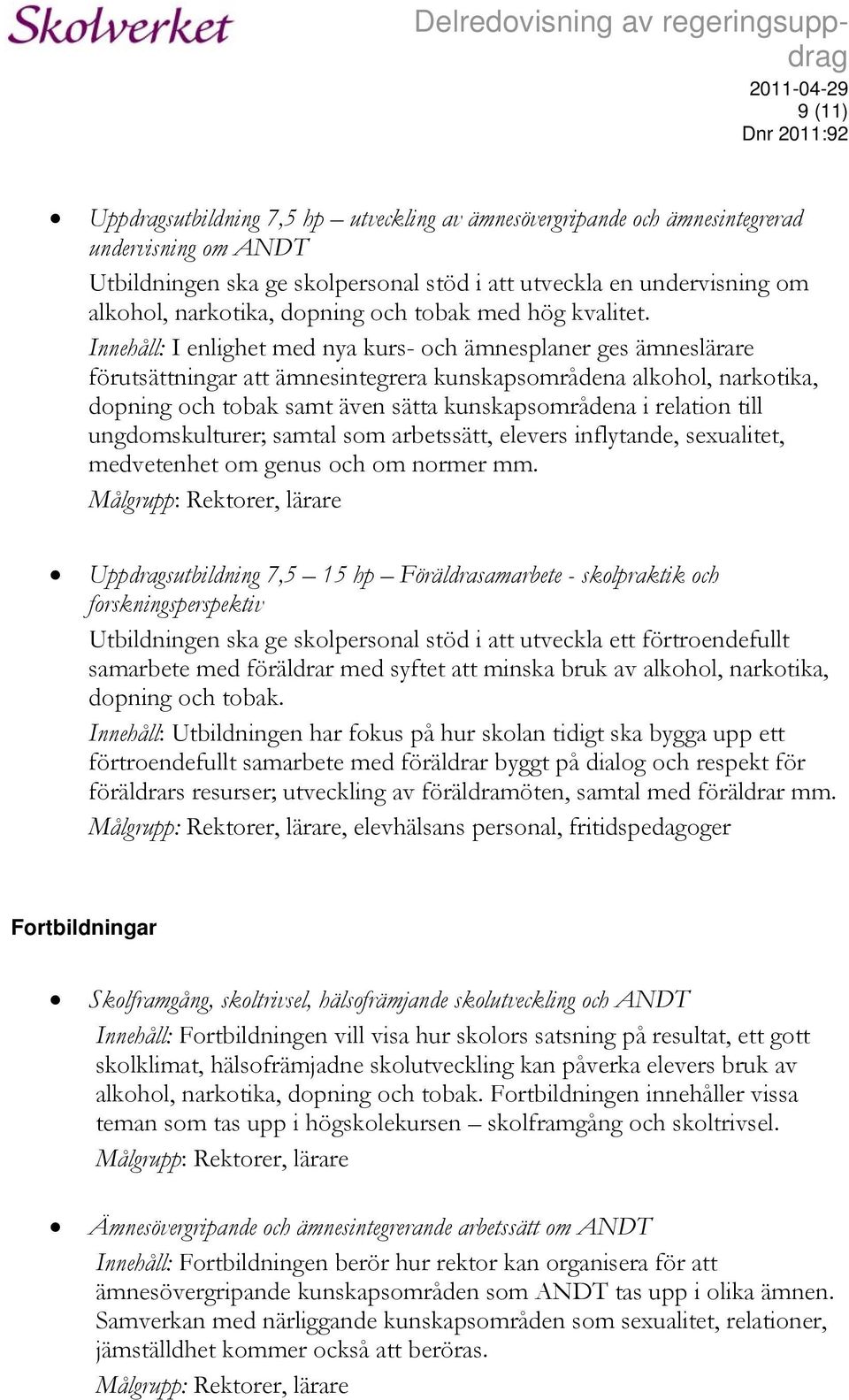 Innehåll: I enlighet med nya kurs- och ämnesplaner ges ämneslärare förutsättningar att ämnesintegrera kunskapsområdena alkohol, narkotika, dopning och tobak samt även sätta kunskapsområdena i