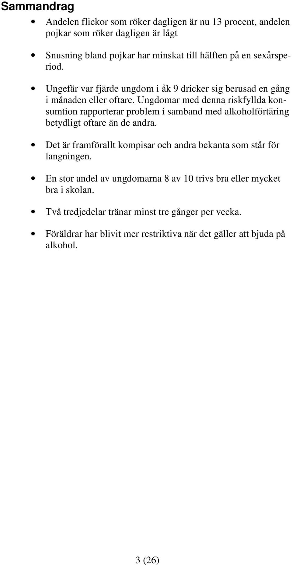 Ungdomar med denna riskfyllda konsumtion rapporterar problem i samband med alkoholförtäring betydligt oftare än de andra.