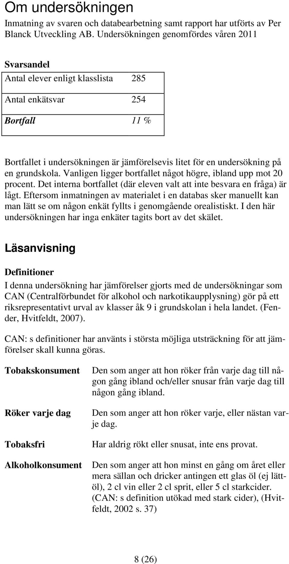 grundskola. Vanligen ligger bortfallet något högre, ibland upp mot 20 procent. Det interna bortfallet (där eleven valt att inte besvara en fråga) är lågt.