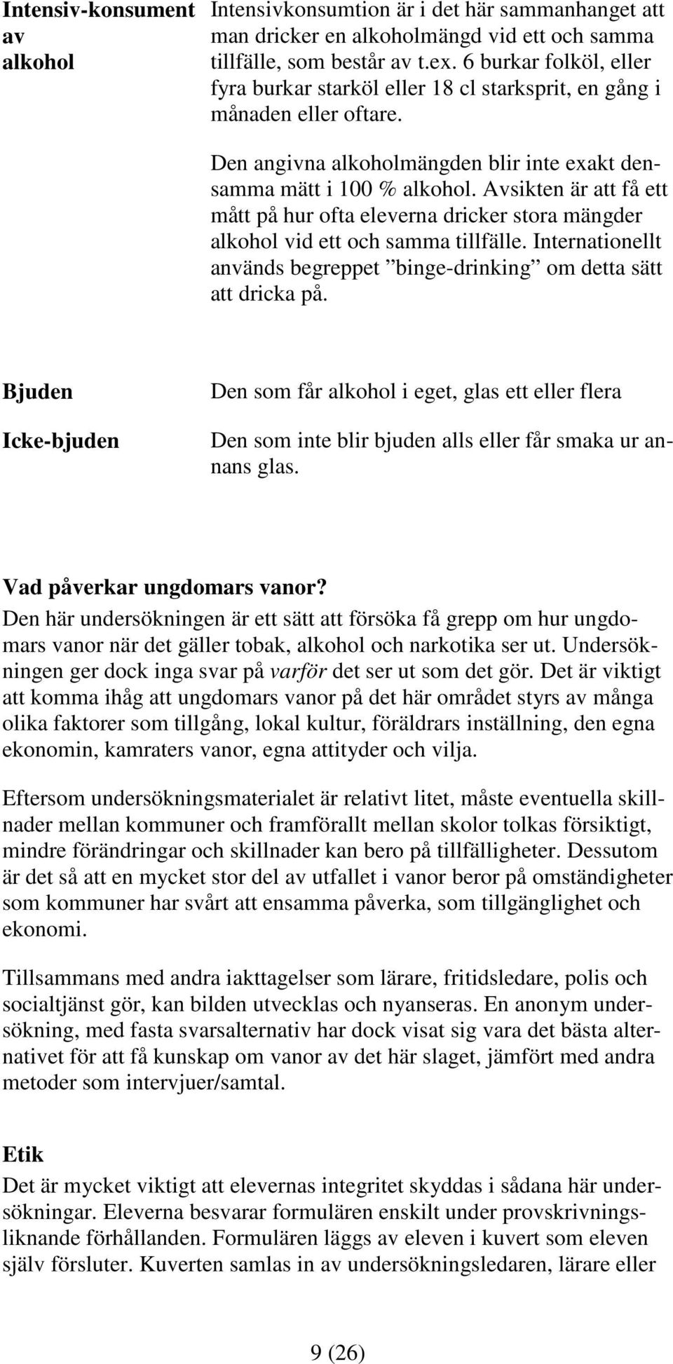 Avsikten är att få ett mått på hur ofta eleverna dricker stora mängder alkohol vid ett och samma tillfälle. Internationellt används begreppet binge-drinking om detta sätt att dricka på.