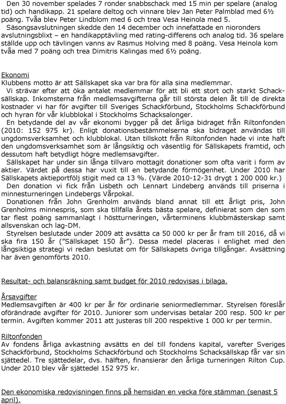 Säsongsavslutningen skedde den 14 december och innefattade en nioronders avslutningsblixt en handikapptävling med rating-differens och analog tid.