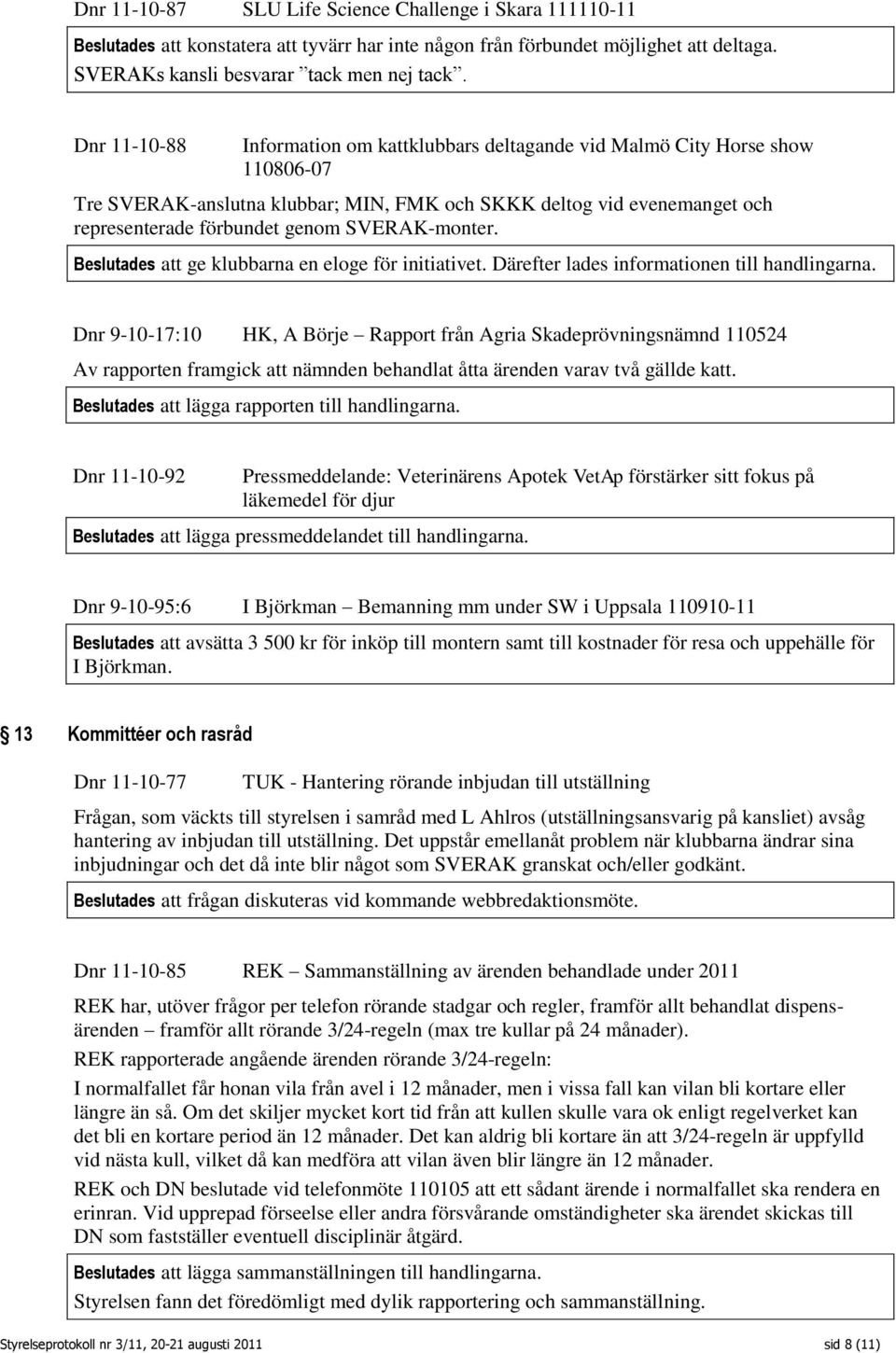 SVERAK-monter. Beslutades att ge klubbarna en eloge för initiativet. Därefter lades informationen till handlingarna.