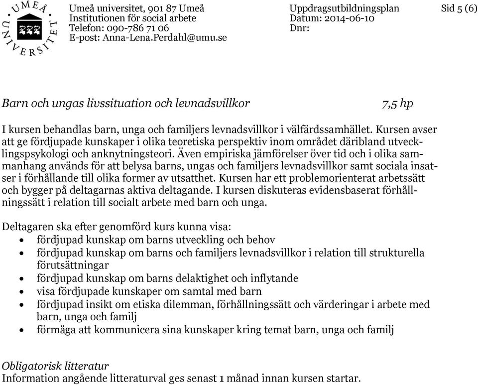 Även empiriska jämförelser över tid och i olika sammanhang används för att belysa barns, ungas och familjers levnadsvillkor samt sociala insatser i förhållande till olika former av utsatthet.