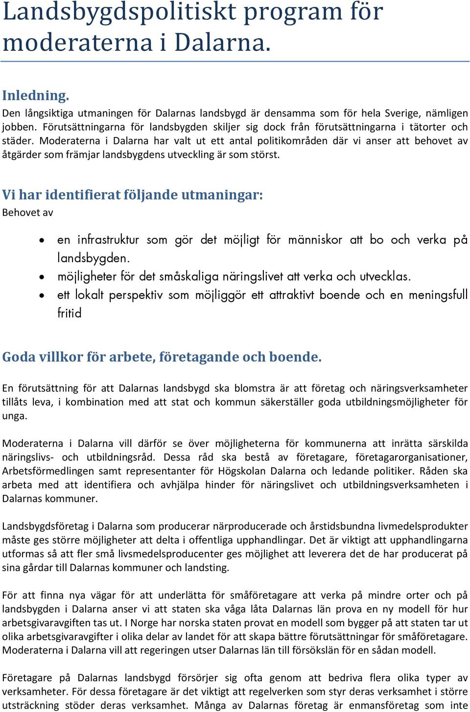 Moderaterna i Dalarna har valt ut ett antal politikområden där vi anser att behovet av åtgärder som främjar landsbygdens utveckling är som störst.