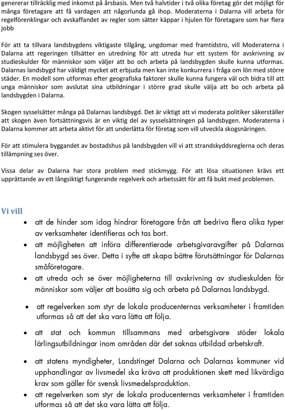 ungdomar med framtidstro, vill Moderaterna i Dalarna att regeringen tillsätter en utredning för att utreda hur ett system för avskrivning av studieskulder för människor som väljer att bo och arbeta
