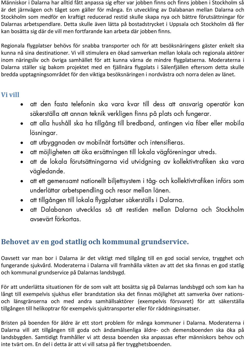 Detta skulle även lätta på bostadstrycket i Uppsala och Stockholm då fler kan bosätta sig där de vill men fortfarande kan arbeta där jobben finns.