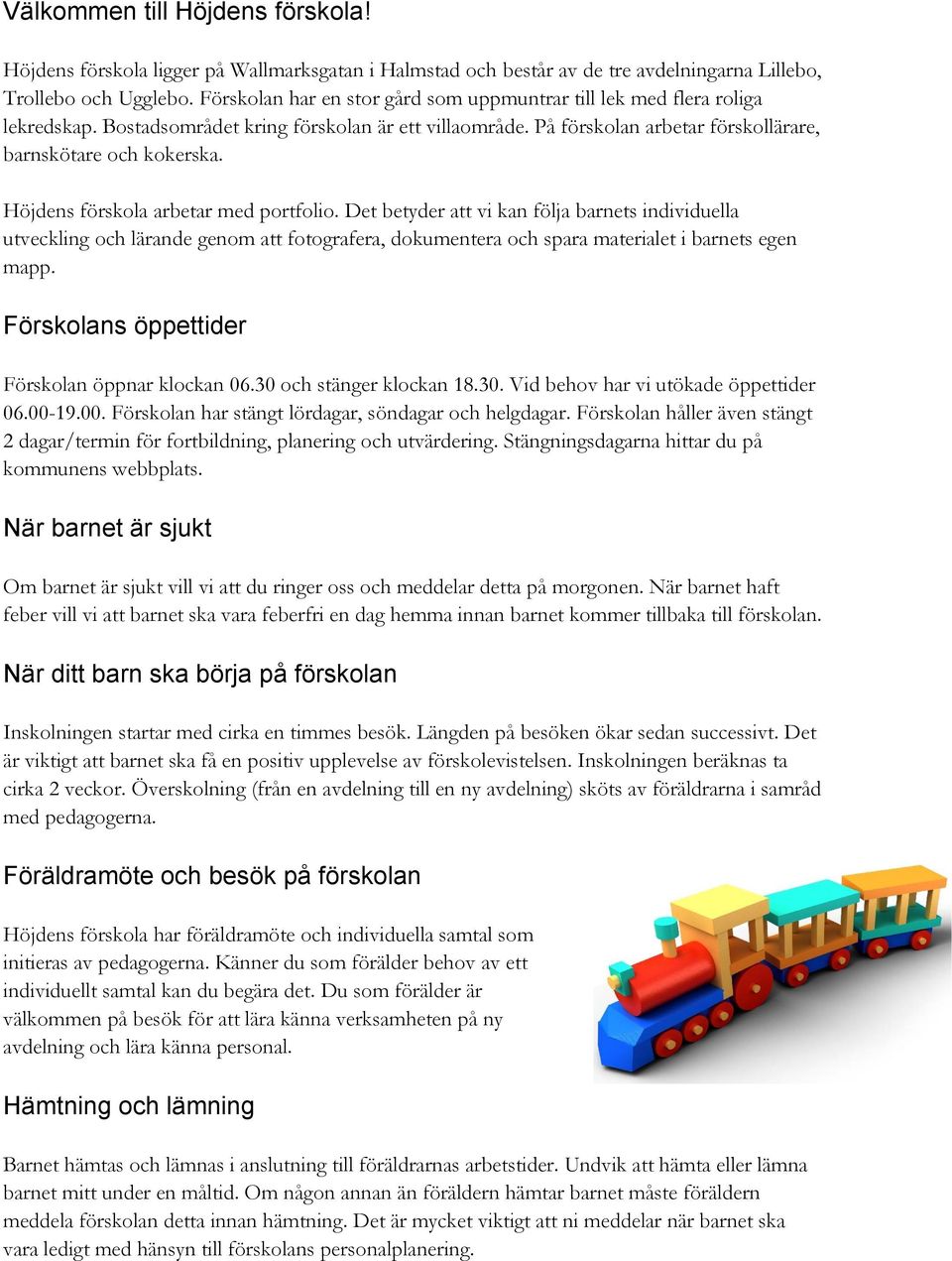 Höjdens förskola arbetar med portfolio. Det betyder att vi kan följa barnets individuella utveckling och lärande genom att fotografera, dokumentera och spara materialet i barnets egen mapp.