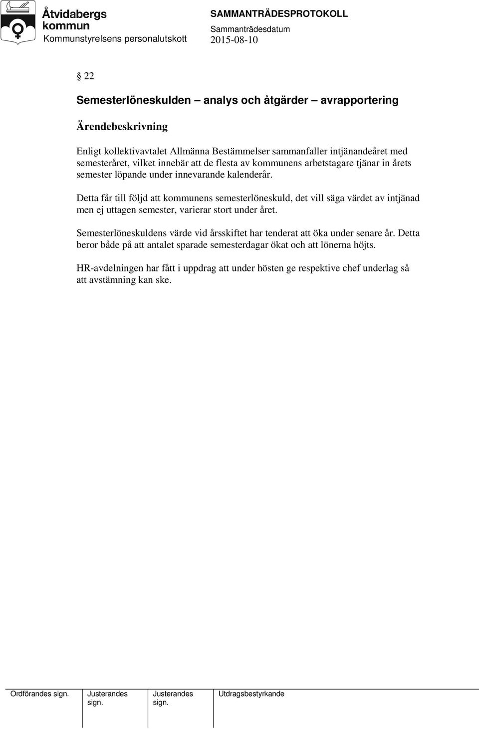 Detta får till följd att kommunens semesterlöneskuld, det vill säga värdet av intjänad men ej uttagen semester, varierar stort under året.