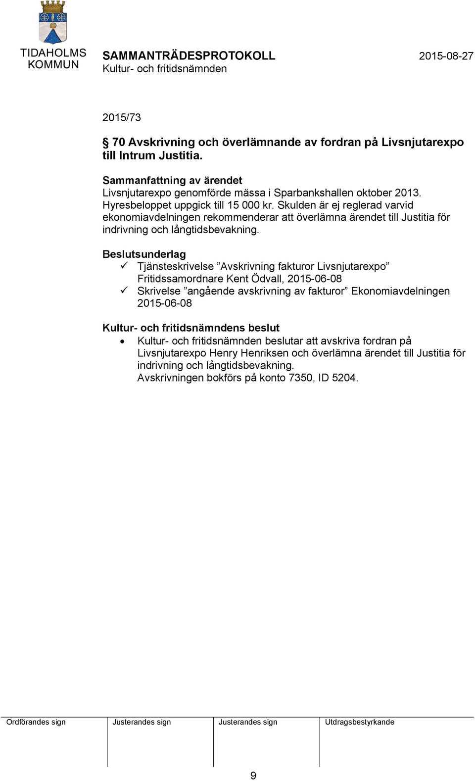 Beslutsunderlag Tjänsteskrivelse Avskrivning fakturor Livsnjutarexpo Fritidssamordnare Kent Ödvall, 2015-06-08 Skrivelse angående avskrivning av fakturor Ekonomiavdelningen