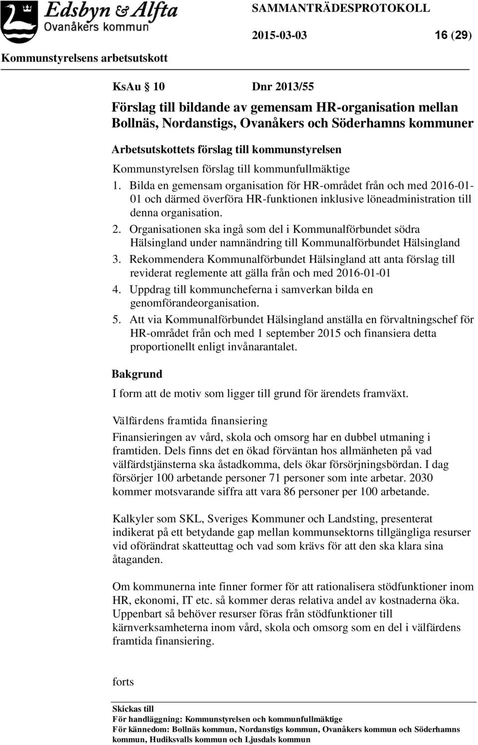 Bilda en gemensam organisation för HR-området från och med 2016-01- 01 och därmed överföra HR-funktionen inklusive löneadministration till denna organisation. 2. Organisationen ska ingå som del i Kommunalförbundet södra Hälsingland under namnändring till Kommunalförbundet Hälsingland 3.
