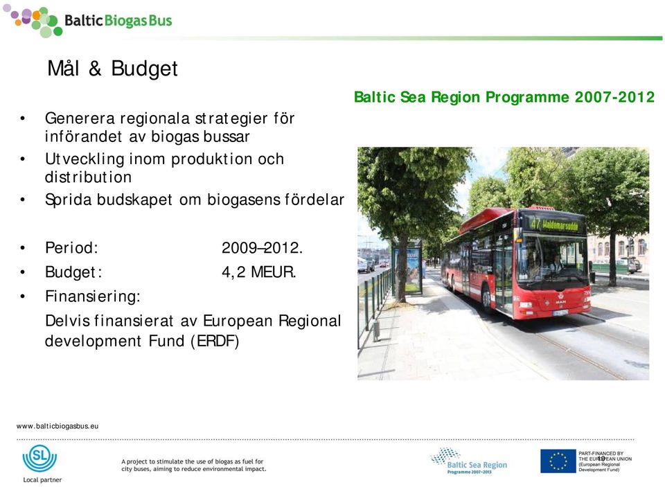 fördelar Baltic Sea Region Programme 2007-2012 Period: 2009 2012.