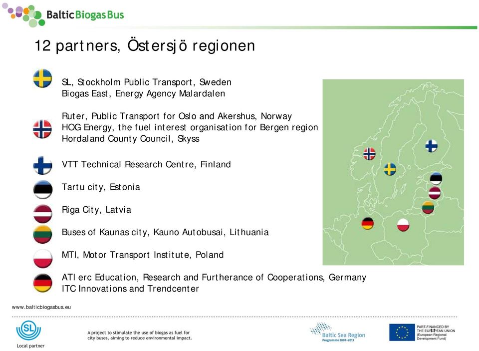 Skyss VTT Technical Research Centre, Finland Tartu city, Estonia Riga City, Latvia Buses of Kaunas city, Kauno Autobusai,